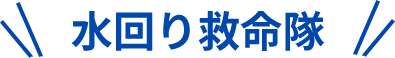 水回り救命隊